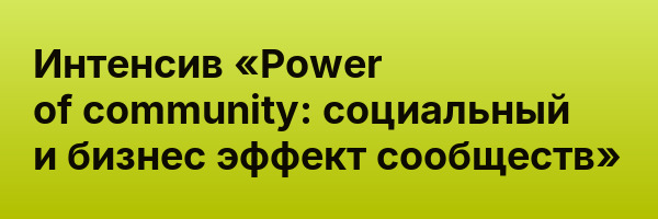 Интенсив «Power of community: социальный и бизнес эффект сообществ»