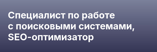 Специалист по работе с поисковыми системами, SEO-оптимизатор