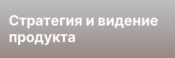 Стратегия и видение продукта