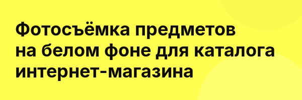 Фотосъёмка предметов на белом фоне для каталога интернет-магазина