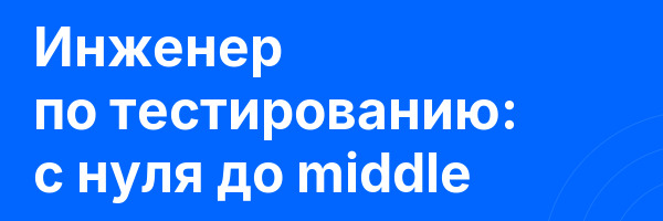 Инженер по тестированию: с нуля до middle