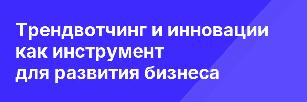Трендвотчинг и инновации как инструмент для развития бизнеса