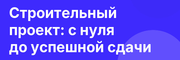 Строительный проект: с нуля до успешной сдачи