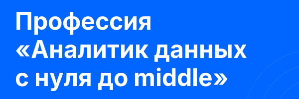 Профессия «Аналитик данных с нуля до middle»