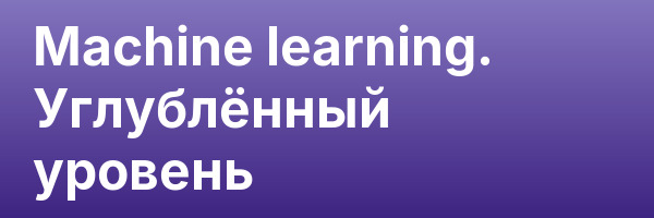Machine learning. Углублённый уровень
