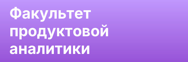 Факультет продуктовой аналитики