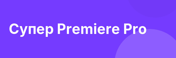 Супер Premiere Pro