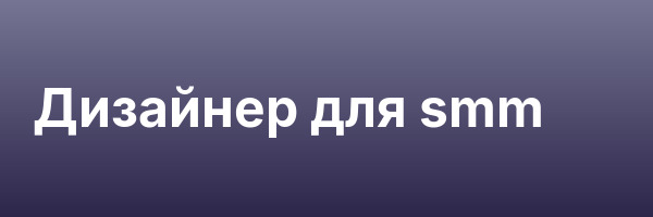 Дизайнер для smm