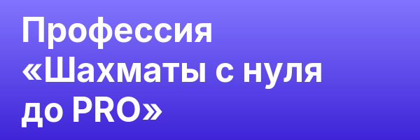 Профессия «Шахматы с нуля до PRO»