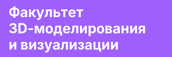 Факультет 3D-моделирования и визуализации