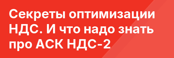 Секреты оптимизации НДС. И что надо знать про АСК НДС-2