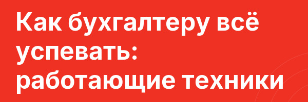 Как бухгалтеру всё успевать: работающие техники