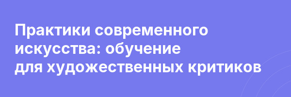 Практики современного искусства: обучение для художественных критиков