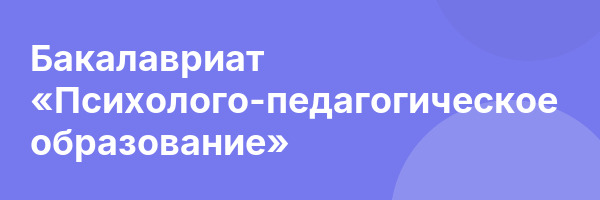 Бакалавриат «Пcихолого-педагогическое образование»