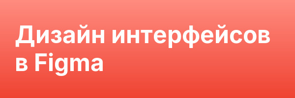 Дизайн интерфейсов в Figma