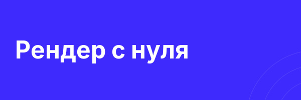 Рендер с нуля