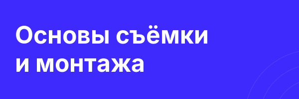 Основы съёмки и монтажа