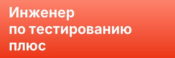 Инженер по тестированию плюс