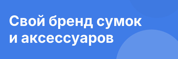 Свой бренд сумок и аксессуаров