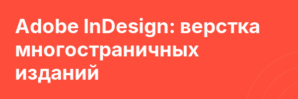 Adobe InDesign: верстка многостраничных изданий