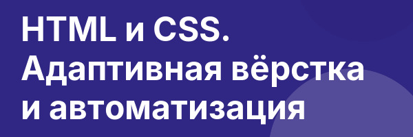 HTML и CSS. Адаптивная вёрстка и автоматизация