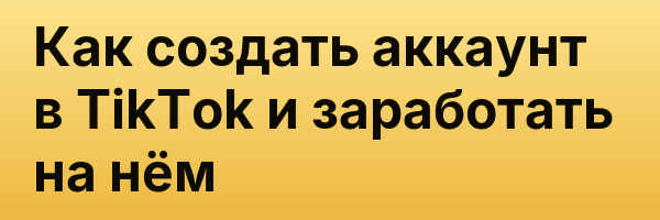 Как создать аккаунт в TikTok и заработать на нём
