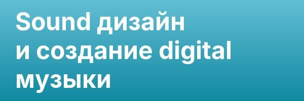 Sound дизайн и создание digital музыки