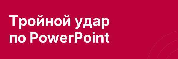Тройной удар по PowerPoint