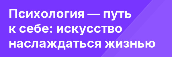 Психология — путь к себе: искусство наслаждаться жизнью