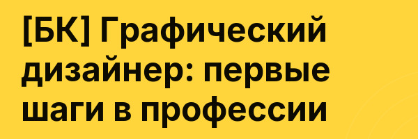 [БК] Графический дизайнер: первые шаги в профессии