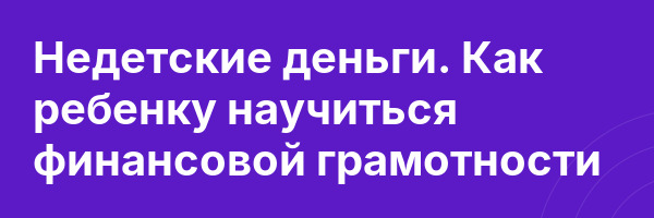 Недетские деньги. Как ребенку научиться финансовой грамотности